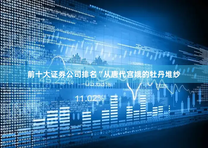 前十大证券公司排名“从唐代宫娥的牡丹堆纱