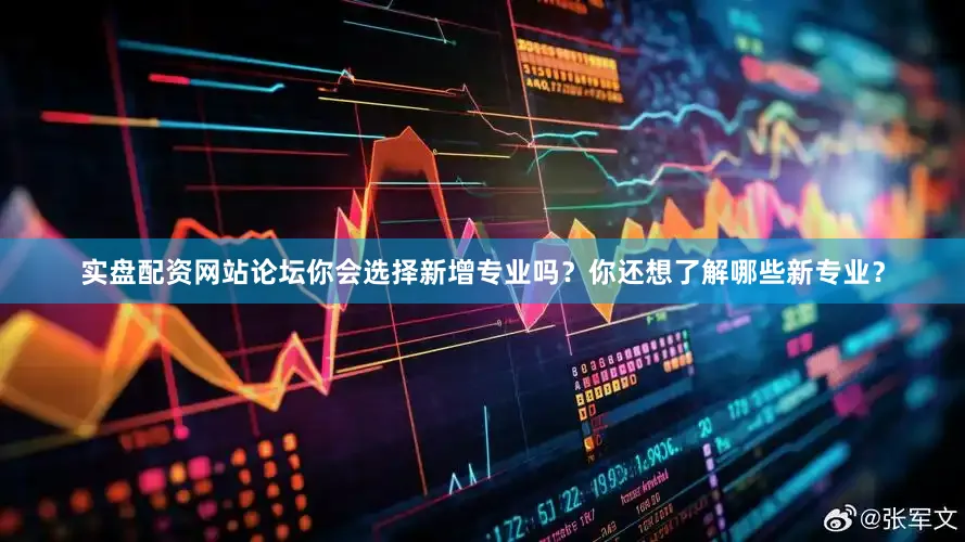 实盘配资网站论坛你会选择新增专业吗？你还想了解哪些新专业？