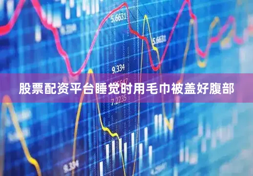 股票配资平台睡觉时用毛巾被盖好腹部