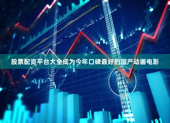 股票配资平台大全成为今年口碑最好的国产动画电影