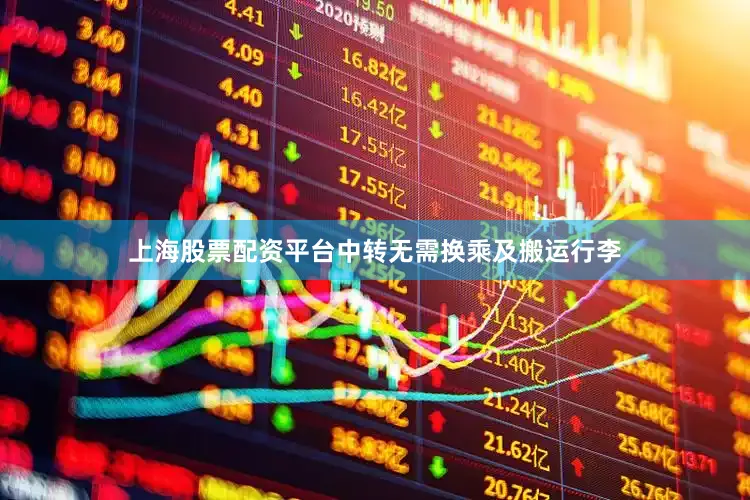 上海股票配资平台中转无需换乘及搬运行李