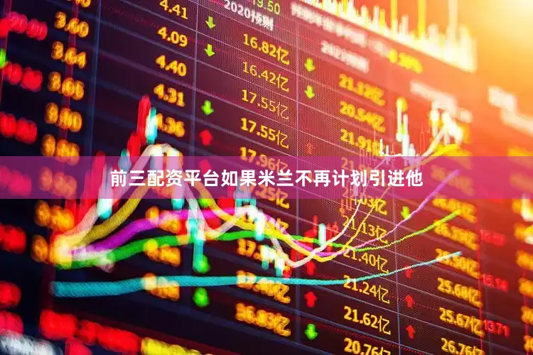前三配资平台如果米兰不再计划引进他